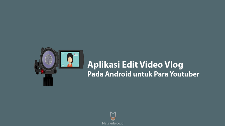 Aplikasi Edit Video Vlog Pada Android untuk Para Youtuber